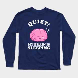 Quiet! My Brain Is Sleeping Long Sleeve T-Shirt